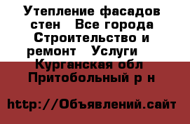Утепление фасадов стен - Все города Строительство и ремонт » Услуги   . Курганская обл.,Притобольный р-н